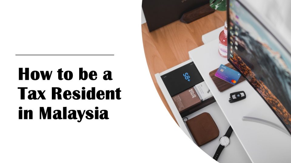 How to be a Tax Resident in Malaysia – How to be a Tax Resident in Malaysia